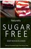 Naturally Sugar-Free - Dessert and Munchies Cookbook: Delicious Sugar-Free and Diabetic-Friendly Recipes for the Health-Conscious