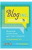 Blog, Inc.: Blogging for Passion, Profit, and to Create Community