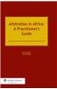 Arbitration in Africa: A Practitioner's Guide: A Practitioner's Guide