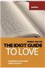 The Idiot Guide to Love: Awareness Guide / Selfhelp Textbook