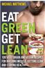 Eat Green Get Lean: 100 Vegetarian and Vegan Recipes for Building Muscle, Getting Lean and Staying Healthy