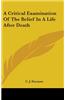 A Critical Examination of the Belief in a Life After Death