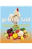 Getting Laid: Everything You Need to Know about Raising Chickens, Gardening and Preserving -- With Over 100 Recipes!