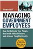 Managing Government Employees: How to Motivate Your People, Deal with Difficult Issues, and Achieve Tangible Results