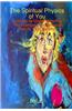 The Spiritual Physics of You a Guide to Understanding the Energetic Constructs That Is Your Reality