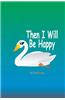 Then I Will Be Happy