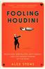 Fooling Houdini: Magicians, Mentalists, Math Geeks, and the Hidden Powers of the Mind