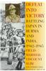 Defeat Into Victory: Battling Japan in Burma and India, 1942-1945