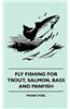 Fly Fishing for Trout, Salmon, Bass and Panfish