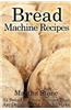 Bread Machine Recipes: 32 Bread Machine Recipes That Are Delicious and Easy to Make