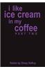 I Like Ice Cream in My Coffee