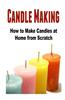 Candle Making: How to Make Candles at Home from Scratch: (Candles - Candle Making - Candle Making Business)