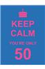 Keep Calm You're Only 50