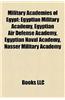 Military Academies of Egypt: Egyptian Military Academy, Egyptian Air Defense Academy, Egyptian Naval Academy, Nasser Military Academy