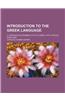 Introduction to the Greek Language; A Compendious Grammar of Attic Greek, with Copious Exercises