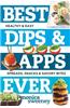 Best Dips and Apps Ever: Fun and Easy Spreads, Snacks, and Savory Bites