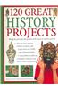 120 Great History Projects: Bring the Past Into the Present with Hours of Fun Creative Activity