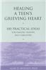 Healing a Teen's Grieving Heart: 100 Practical Ideas for Families, Friends and Caregivers