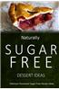 Naturally Sugar-Free - Dessert Ideas: Delicious Sugar-Free and Diabetic-Friendly Recipes for the Health-Conscious