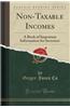 Non-Taxable Incomes: A Book of Important Information for Investors (Classic Reprint)