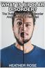 What Is Bipolar Disorder: The Truth about Bipolar Disorder and Surviving It Revealed