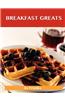 Breakfast Greats: Delicious Breakfast Recipes, the Top 90 Breakfast Recipes