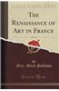 The Renaissance of Art in France, Vol. 2 of 2 (Classic Reprint)