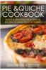 Pie & Quiche Cookbook: Quick & Delicious Pie & Quiche Recipes to Make Right at Home!