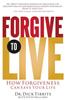 Forgive to Live: How Forgiveness Can Save Your Life