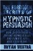 The Forbidden Secrets of Hypnotic Persuasion: How-To Persuade Anyone Hypnotically and Always Get What You Want