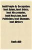 Inuit People by Occupation: Inuit Actors, Inuit Artists, Inuit Missionaries, Inuit Musicians, Inuit Politicians, Inuit Shamans, Inuit Writers