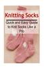 Knitting Socks: Quick and Easy Guide to Knit Socks Like a Pro: Knitting, Knitting for Beginners, Knitting Patterns, Knitting Projects,