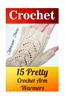 Crochet: 15 Pretty Crochet Arm Warmers: (Crochet Accessories)
