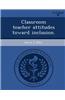 Classroom Teacher Attitudes Toward Inclusion.