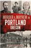 Murder & Mayhem in Portland, Oregon