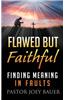 Flawed But Faithful: Finding Meaning in Our Faults