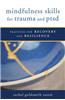 Mindfulness Skills for Trauma and Ptsd: Practices for Recovery and Resilience