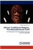 African Traditional Religion, the Misunderstood Faith