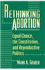 Rethinking Abortion: Equal Choice, the Constitution, and Reproductive Politics