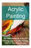 Acrylic Painting the Ultimate Guide to Acrylic Painting; Learn Acrylic Painting Fast in Two Week or Less: Acrylic Painting, Acrylic Painting Book, Acr