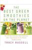 The Best Green Smoothies on the Planet: The 150 Most Delicious, Most Nutritious, 100% Vegan Recipes for the World's Healthiest Drink
