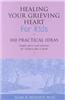 Healing Your Grieving Heart for Kids: 100 Practical Ideas