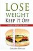 Lose Weight, Keep It Off: And Eat What You Want