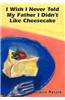 I Wish I Never Told My Father I Didn't Like Cheesecake