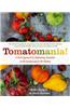 Tomatomania!: A Fresh Approach to Celebrating Tomatoes in the Garden and in the Kitchen