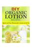 DIY Organic Lotion Recipes: Quick and Easy Homemade Lotions on the Go