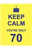 Keep Calm You're Only 70