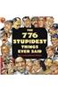 776 Stupidest Things Ever Said