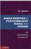 Jewish Identities in Postcommunist Russia and Ukraine: An Uncertain Ethnicity