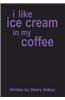 I Like Ice Cream in My Coffee
